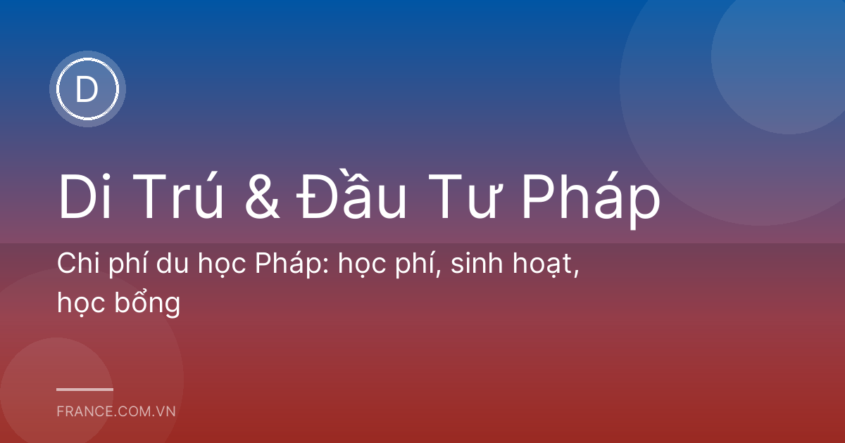 Chi phí du học Pháp: học phí, sinh hoạt, học bổng