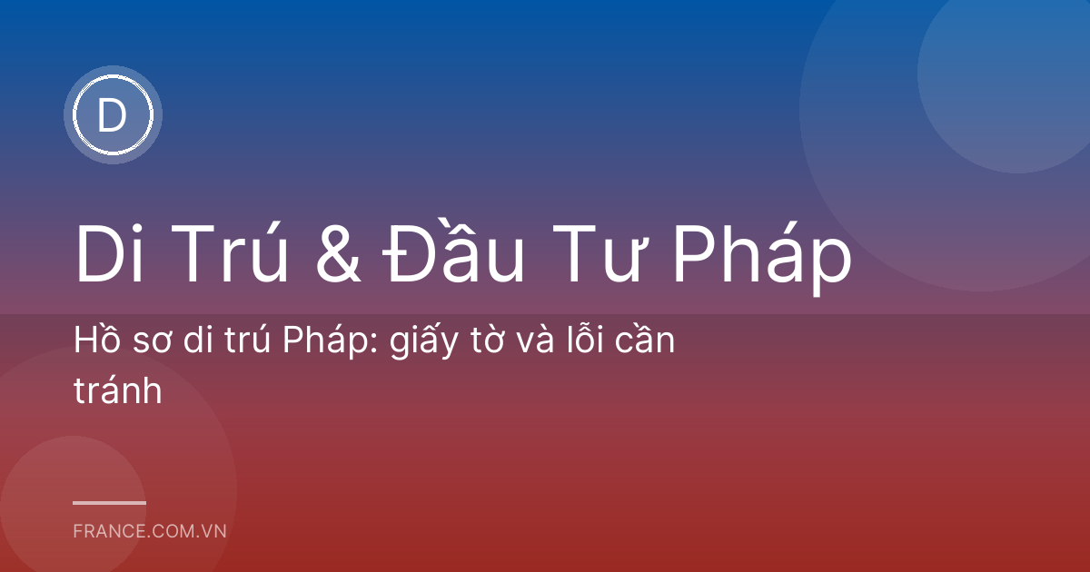 Hồ sơ di trú Pháp: giấy tờ và lỗi cần tránh
