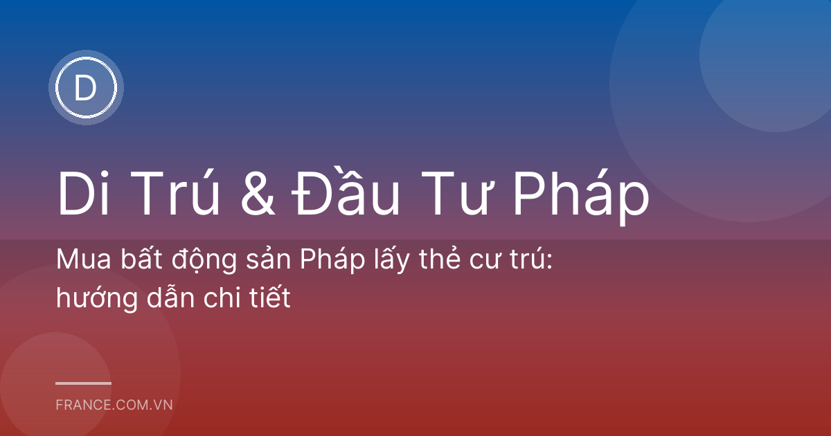 Mua bất động sản Pháp lấy thẻ cư trú: hướng dẫn chi tiết