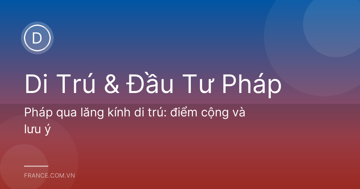 Pháp qua lăng kính di trú: điểm cộng và lưu ý