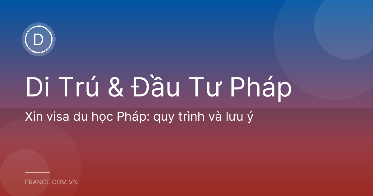 Xin visa du học Pháp: quy trình và lưu ý